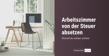 Häusliches Arbeitszimmer als Freiberufler: Steuerliche Absetzung und Voraussetzungen