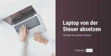 Wie du dein Laptop von der Steuer absetzen kannst