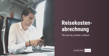 Reisekostenabrechnung für Freiberufler: So setzt du Reisekosten richtig ab