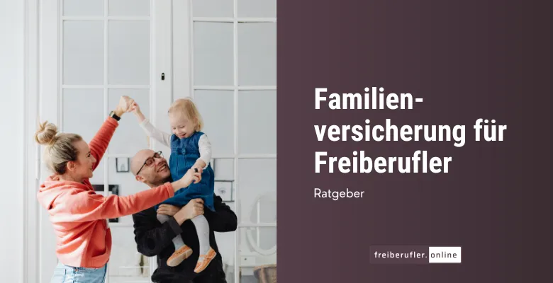 Familienversicherung für Freiberufler: Wann sie möglich ist und wann nicht