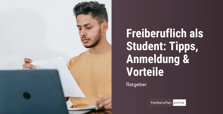 Freiberuflich als Student: Tipps, Anmeldung & Vorteile